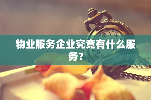 物业服务企业究竟有什么服务？
