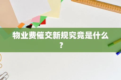 物业费催交新规究竟是什么？