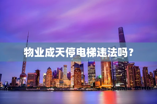 物业成天停电梯违法吗？