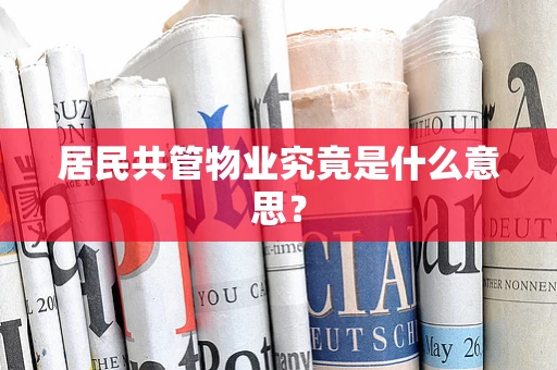 居民共管物业究竟是什么意思？