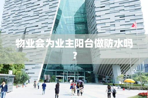物业会为业主阳台做防水吗？