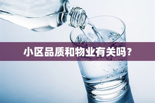 小区品质和物业有关吗？