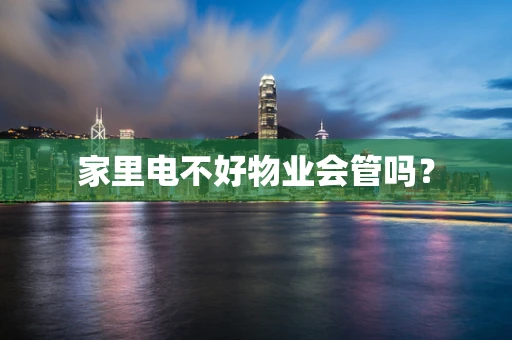 家里电不好物业会管吗？