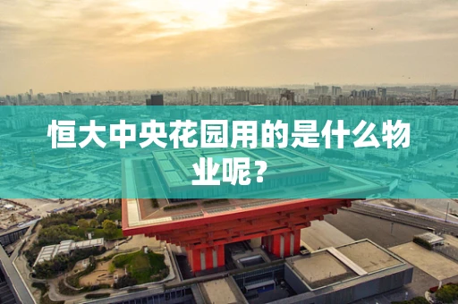 恒大中央花园用的是什么物业呢？
