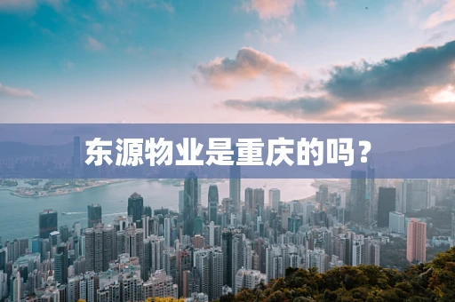 东源物业是重庆的吗？