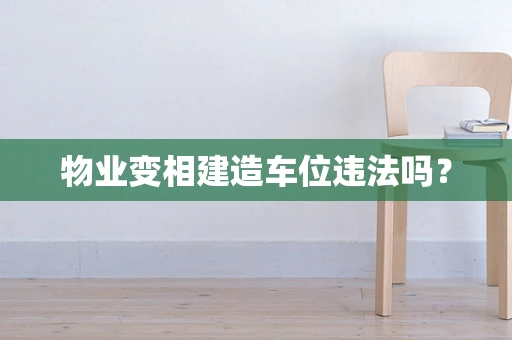 物业变相建造车位违法吗？