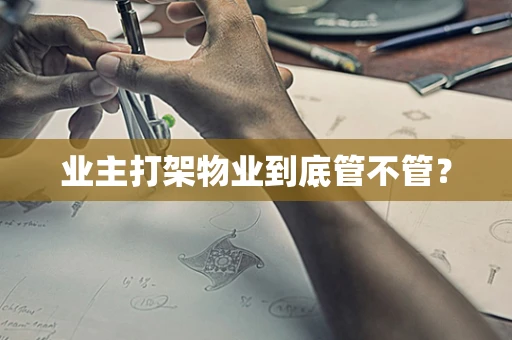 业主打架物业到底管不管？