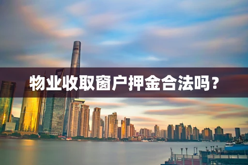 物业收取窗户押金合法吗？