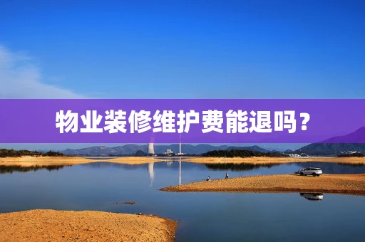 物业装修维护费能退吗？