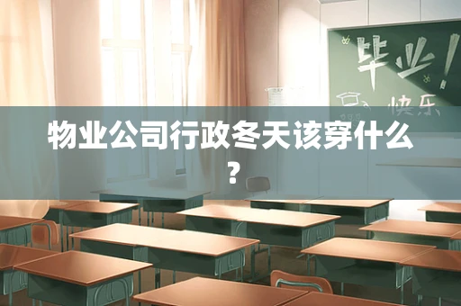 物业公司行政冬天该穿什么？