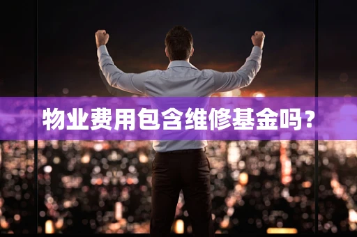 物业费用包含维修基金吗？