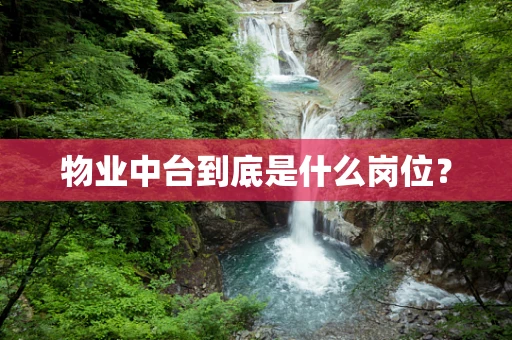 物业中台到底是什么岗位？