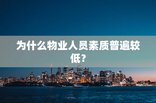 为什么物业人员素质普遍较低？