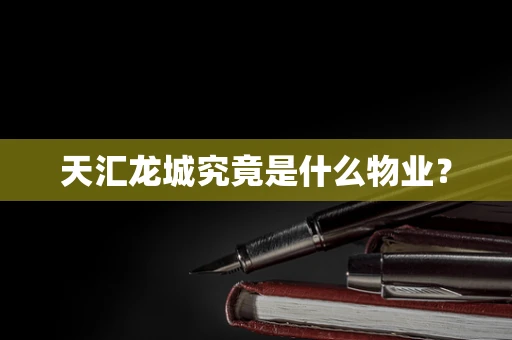 天汇龙城究竟是什么物业？