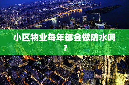 小区物业每年都会做防水吗？