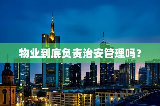 物业到底负责治安管理吗？