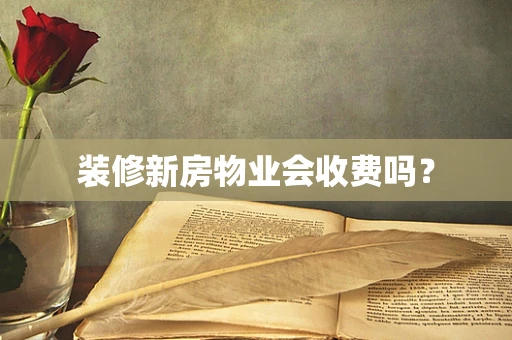 装修新房物业会收费吗？