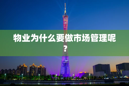 物业为什么要做市场管理呢？