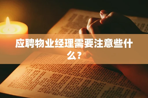 应聘物业经理需要注意些什么？