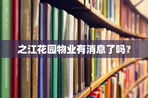 之江花园物业有消息了吗？