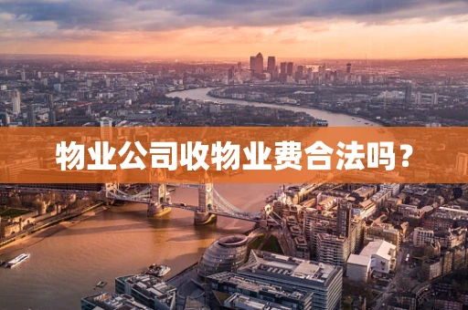 物业公司收物业费合法吗？