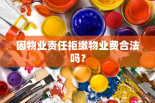 因物业责任拒缴物业费合法吗？
