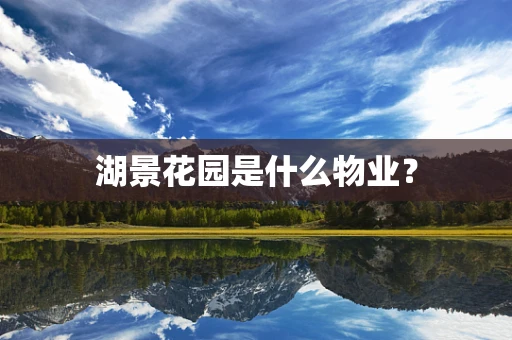 湖景花园是什么物业？