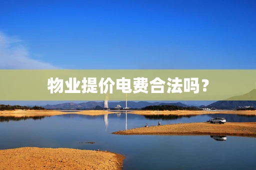 物业提价电费合法吗？