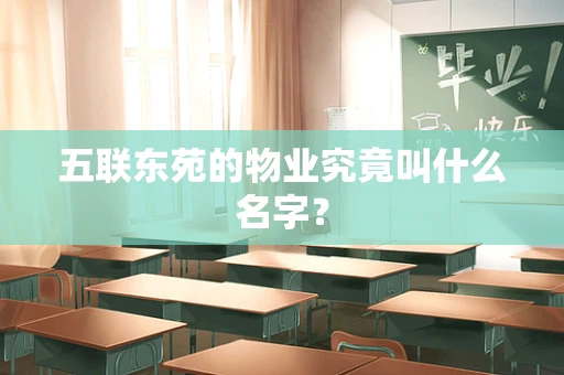 五联东苑的物业究竟叫什么名字？