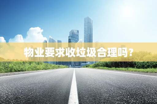 物业要求收垃圾合理吗？