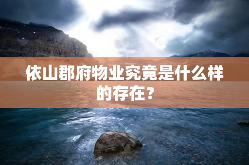 依山郡府物业究竟是什么样的存在？