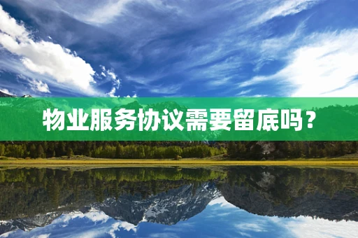 物业服务协议需要留底吗？