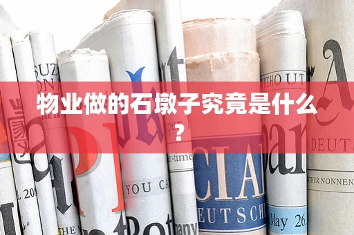 物业做的石墩子究竟是什么？