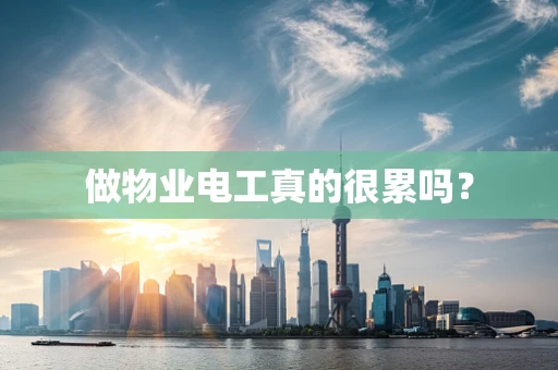 做物业电工真的很累吗？