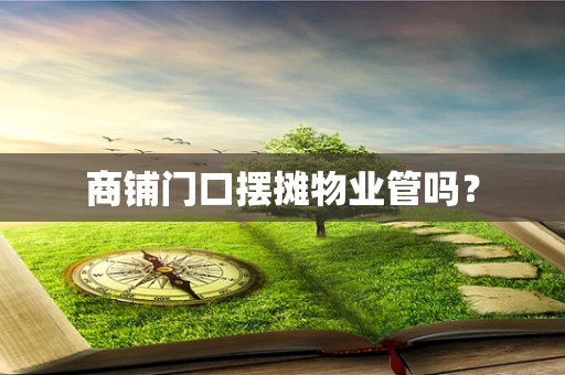 商铺门口摆摊物业管吗？