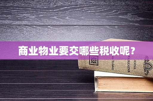 商业物业要交哪些税收呢？
