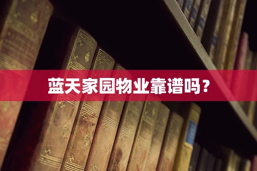 蓝天家园物业靠谱吗？
