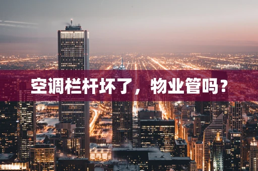 空调栏杆坏了，物业管吗？