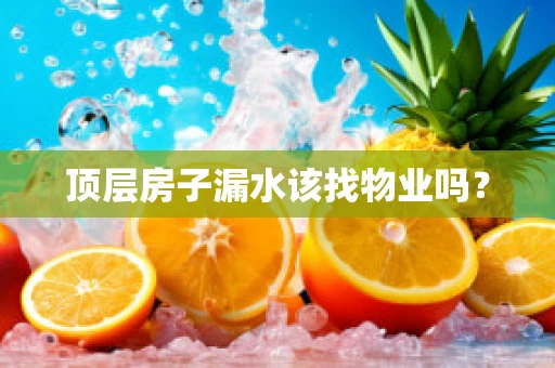 顶层房子漏水该找物业吗？