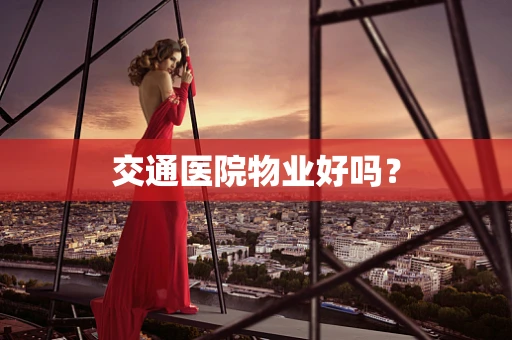 交通医院物业好吗？