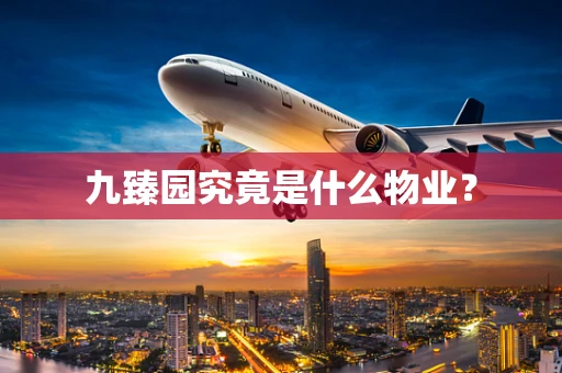 九臻园究竟是什么物业？