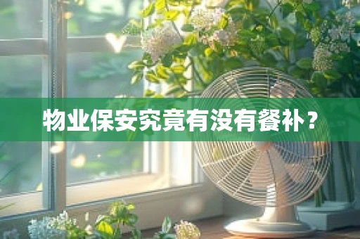 物业保安究竟有没有餐补？