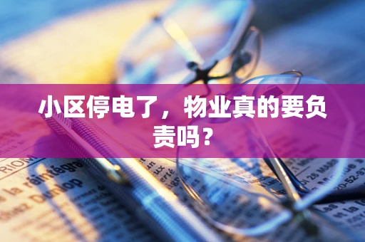 小区停电了，物业真的要负责吗？