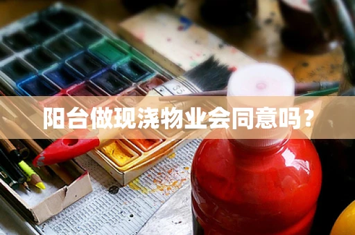 阳台做现浇物业会同意吗？