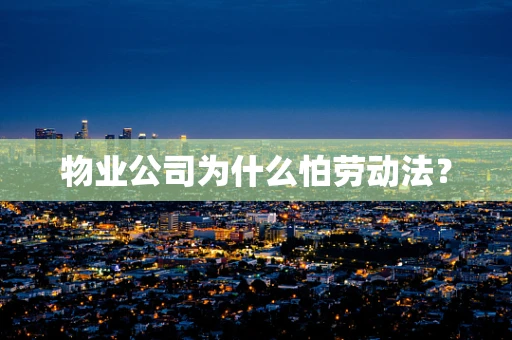 物业公司为什么怕劳动法？