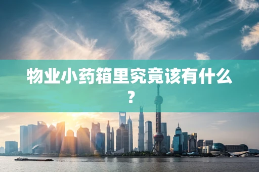 物业小药箱里究竟该有什么？