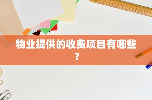 物业提供的收费项目有哪些？