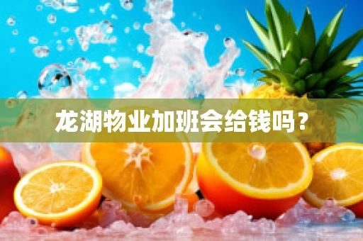 龙湖物业加班会给钱吗？