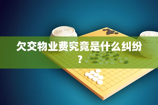 欠交物业费究竟是什么纠纷？