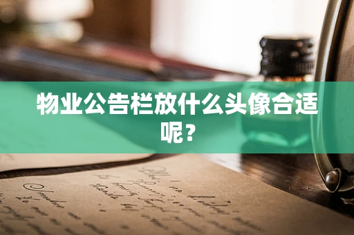 物业公告栏放什么头像合适呢？